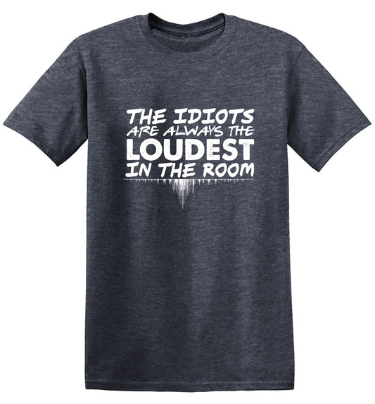 Funny T-Shirts design "The Idiots Are Always The Loudest In The Room"