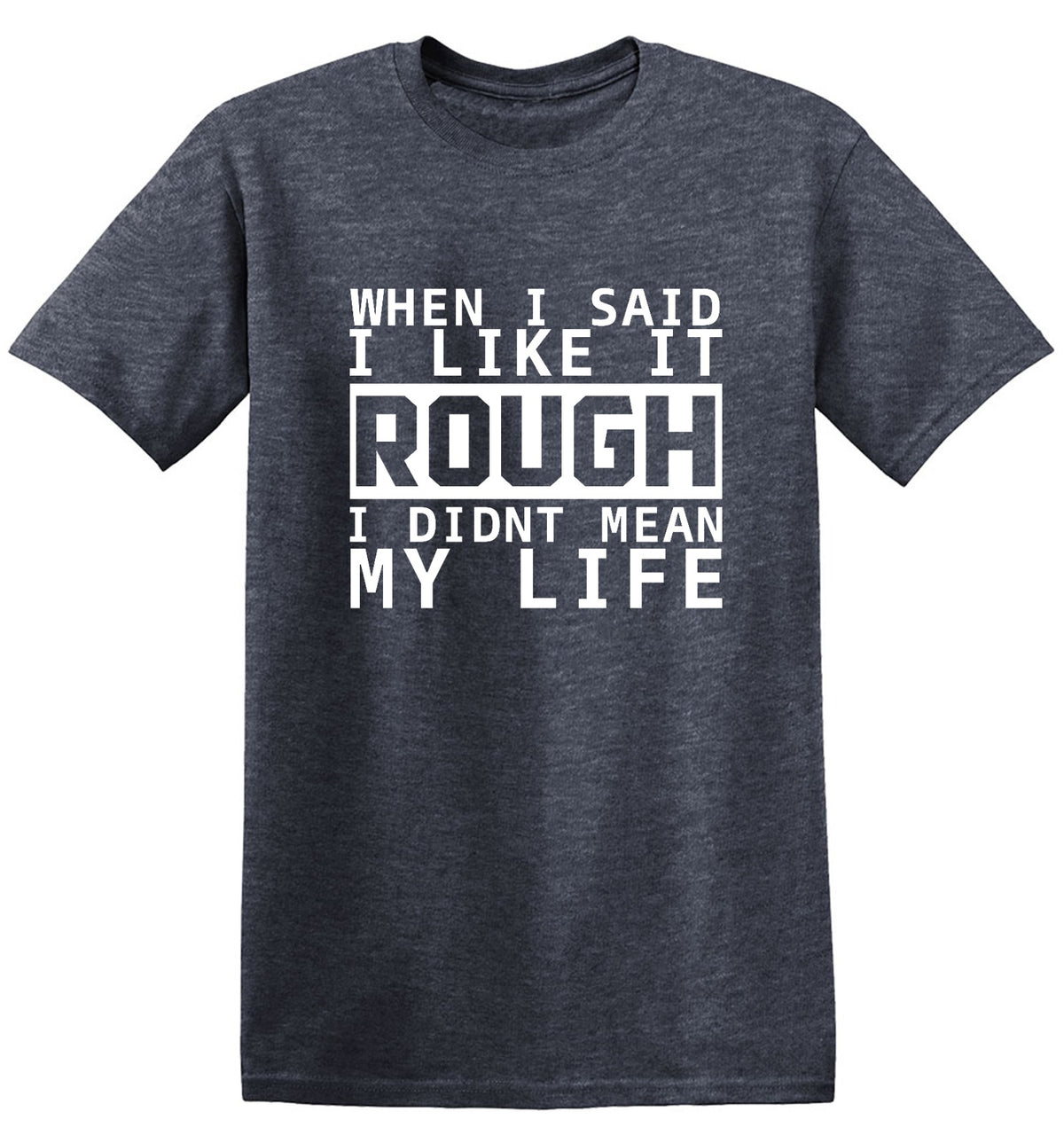 Funny T-Shirts design "When I Said I Like It Rough I Didn't Mean My Life"