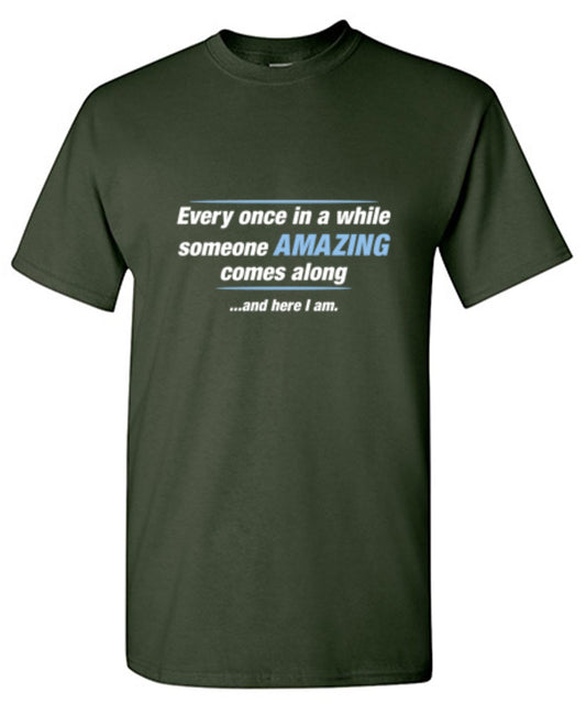 Every Once In A While Someone Amazing Comes Along And Here I Am - Roadkill T Shirts