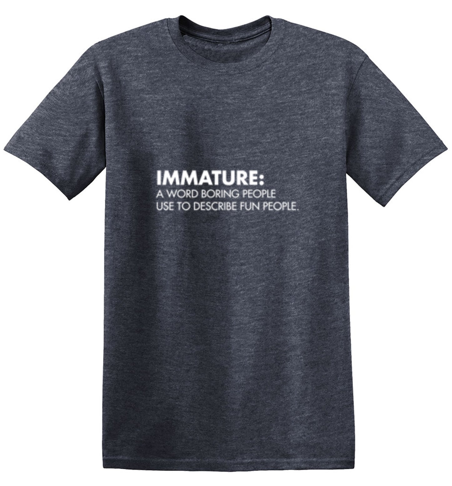 Immature: A Word Boring People Use To Describe Fun People - Roadkill T Shirts