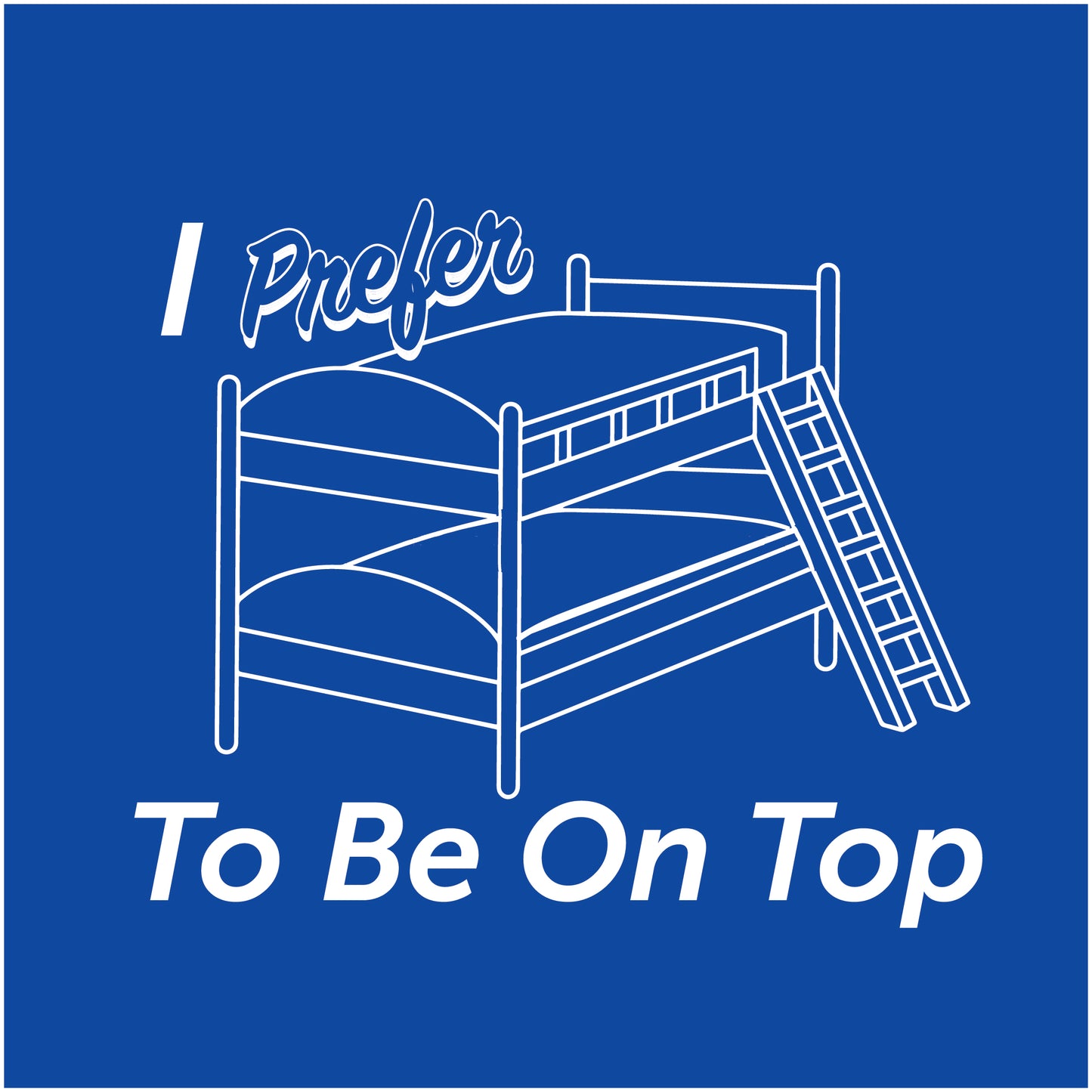 I Prefer To Be On Top