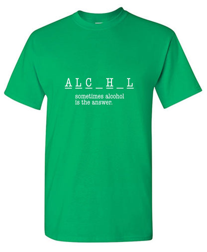 Funny T-Shirts design "Sometimes Alcohol Is The Answer, New"