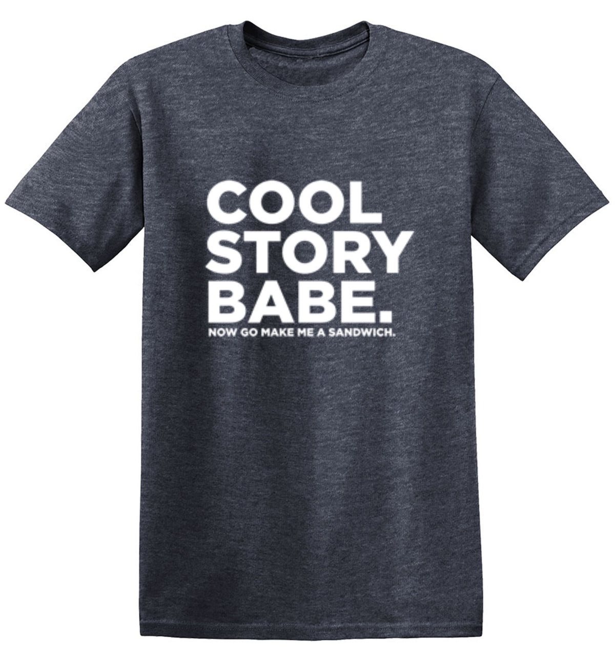 Cool Story Babe Now Go Make Me A Sandwich T-Shirt - Roadkill T Shirts