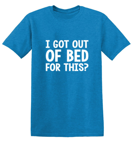 I Got Out Of Bed For This T-Shirt