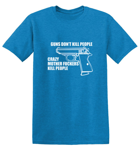 Guns Don't Kill People Crazy Mother Fckers Kill People - Roadkill T Shirts
