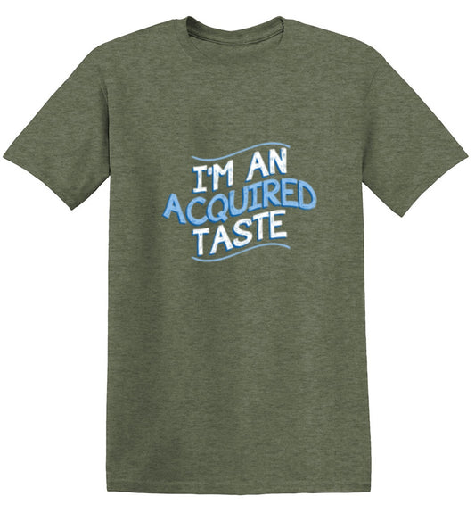I'm An Acquired Taste T-Shirt - Sarcastic T-shirts - Bad Idea T-shirts