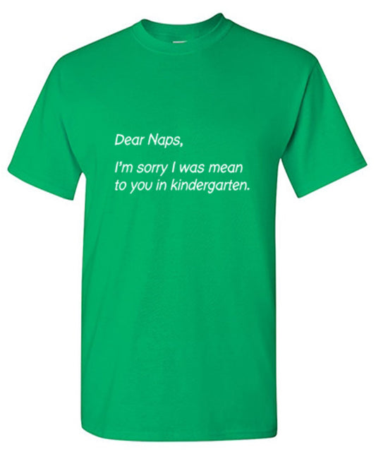 Dear Naps, I'm Sorry I Was Mean To You In Kindergarten - Roadkill T Shirts