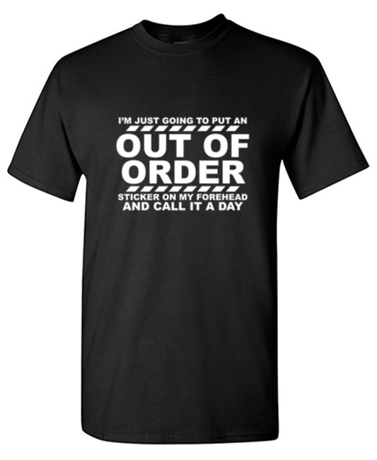 I'm Just Going To Put An Out Of Order Sticker On My Forehead And Call It A Day - Roadkill T Shirts