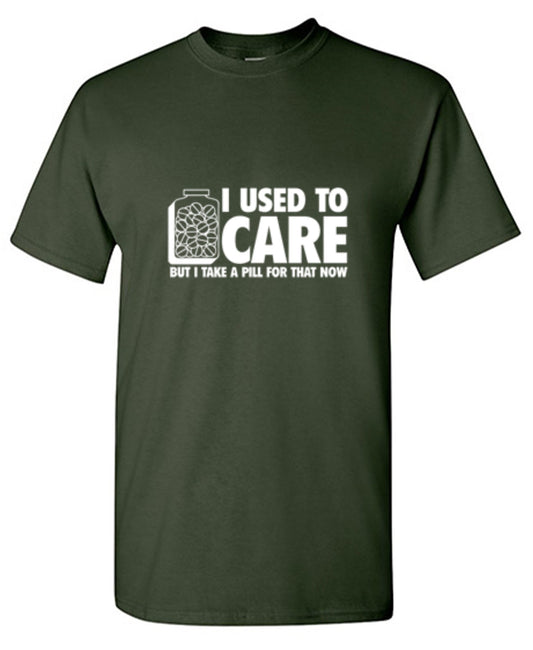 I Used To Care But I Take A Pill For That Now T-Shirt - Roadkill T Shirts