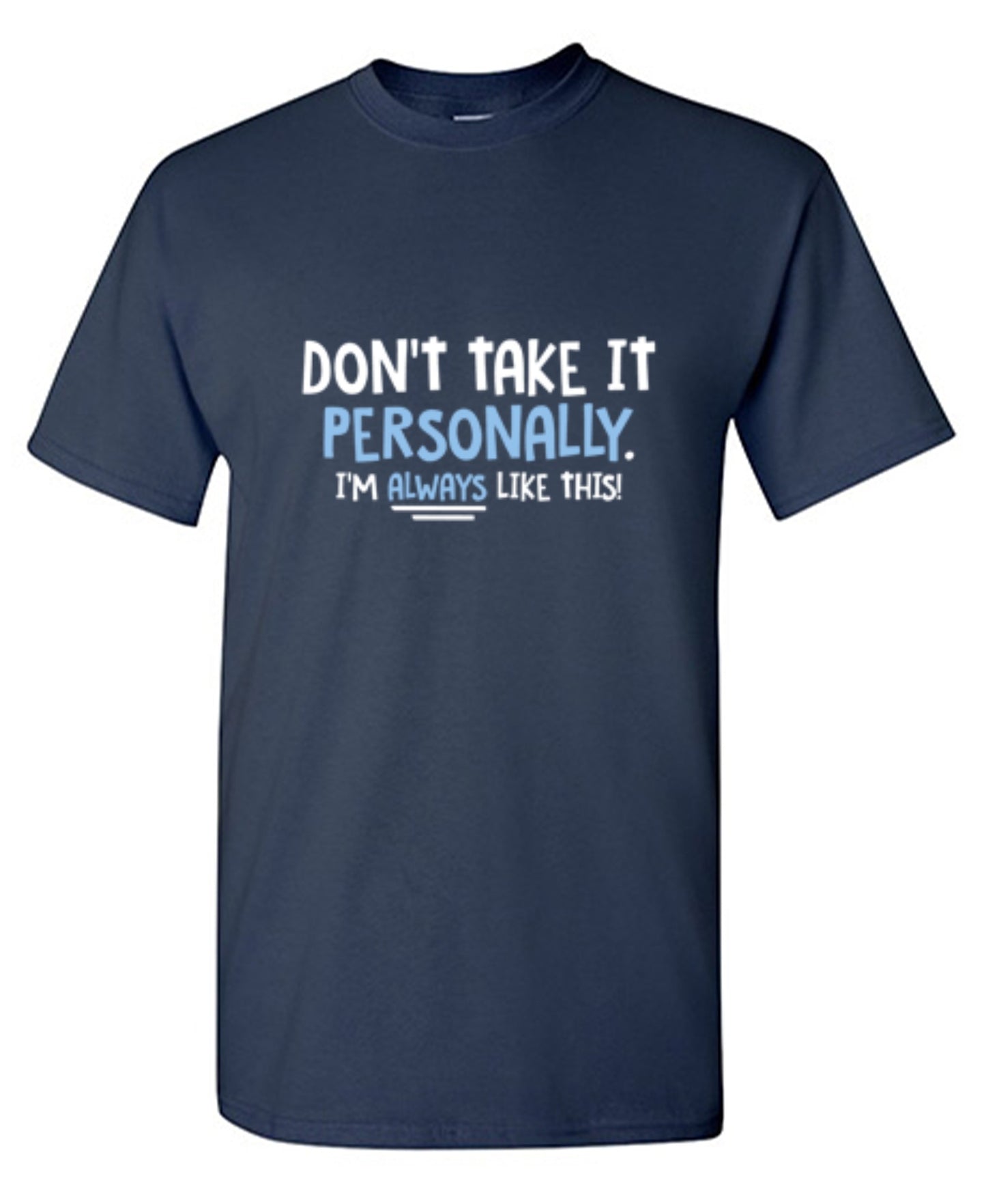 Don't Take It Personally. I'm Always Like This - Roadkill T Shirts
