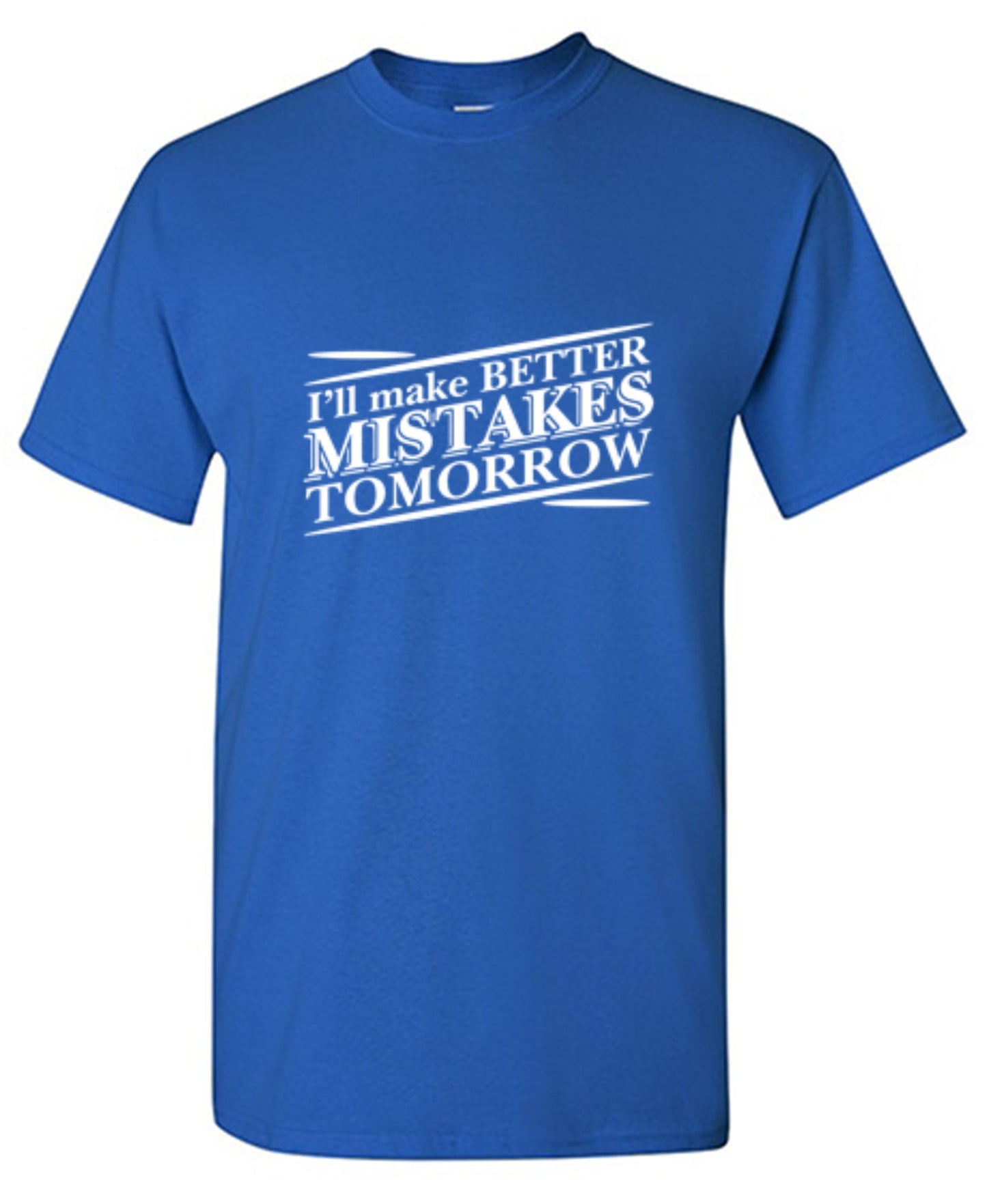I'll Make Better Mistakes Tomorrow - Roadkill T Shirts