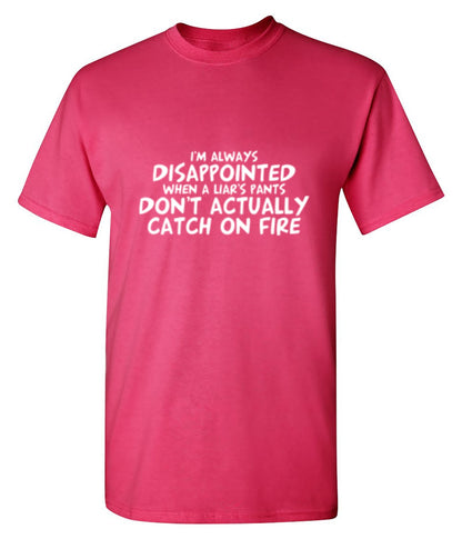 I'm Disappointed When a Liar's Pants Don't Catch On Fire T-Shirt