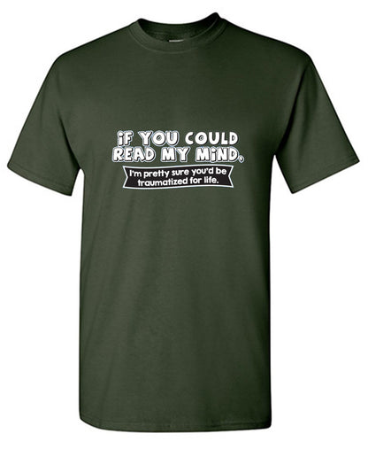 If You Could Read My Mind, You'd Be Traumatized - Roadkill T Shirts