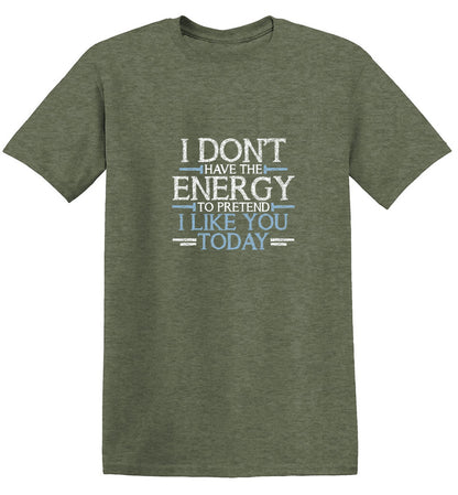 Don't Have Energy To Pretend I Like You T-Shirt - Bad Idea T-shirts