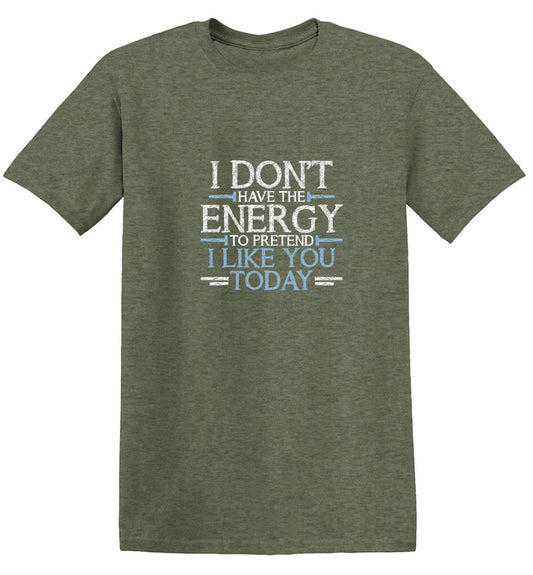 Don't Have Energy To Pretend I Like You T-Shirt - Bad Idea T-shirts