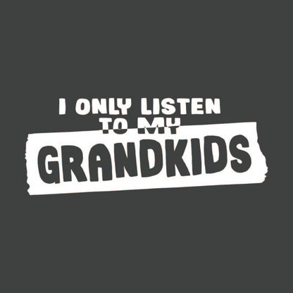 I Only Listen To My Grandkids