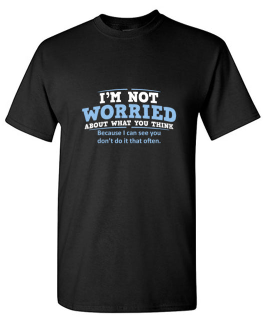 I'm Not Worried About What You Think T-Shirt - Bad Idea T-shirts