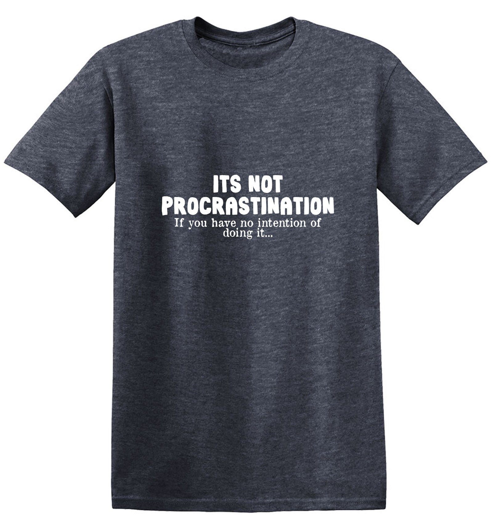 Funny T-Shirts design "Its not Procrastination, if you have no intention of doing it.."