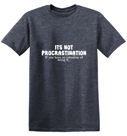 Funny T-Shirts design "Its not Procrastination, if you have no intention of doing it.."