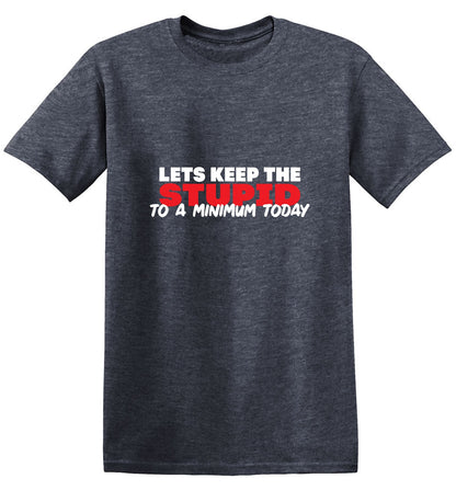 Funny T-Shirts design "Lets keep the Stupid to a Minimum Today"