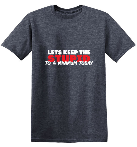 Funny T-Shirts design "Lets keep the Stupid to a Minimum Today"