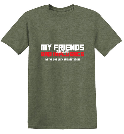 My Friends are not a Bad Influence, I am the One with the Best Ideas - Funny Graphic T Shirts