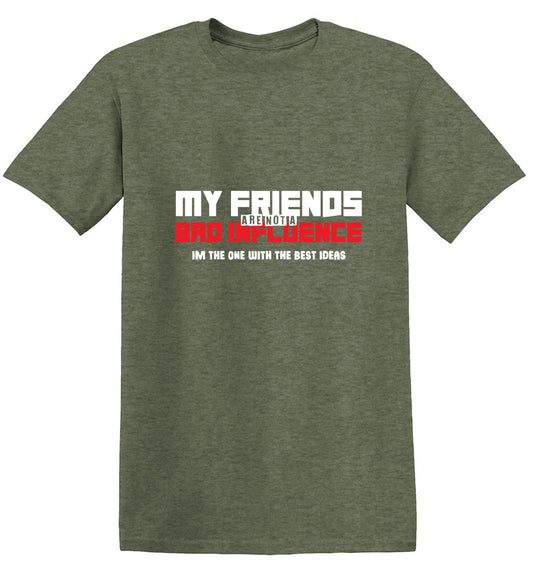 My Friends are not a Bad Influence, I am the One with the Best Ideas - Funny Graphic T Shirts