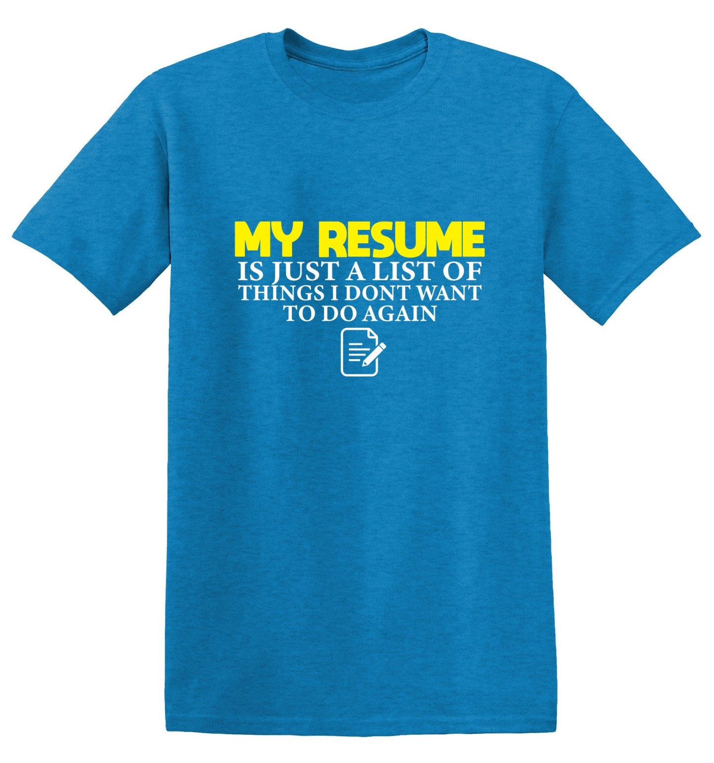 My Resume is Just a List of Things, I don't want to do Again - Funny Graphic T Shirts