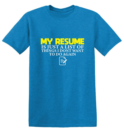 My Resume is Just a List of Things, I don't want to do Again - Funny Graphic T Shirts