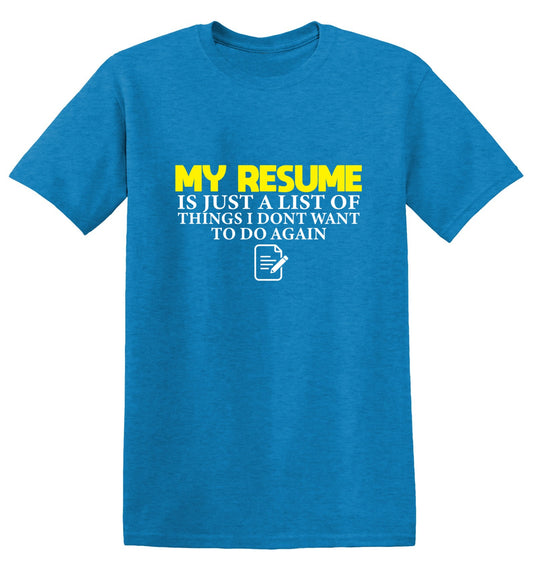 My Resume is Just a List of Things, I don't want to do Again - Funny Graphic T Shirts