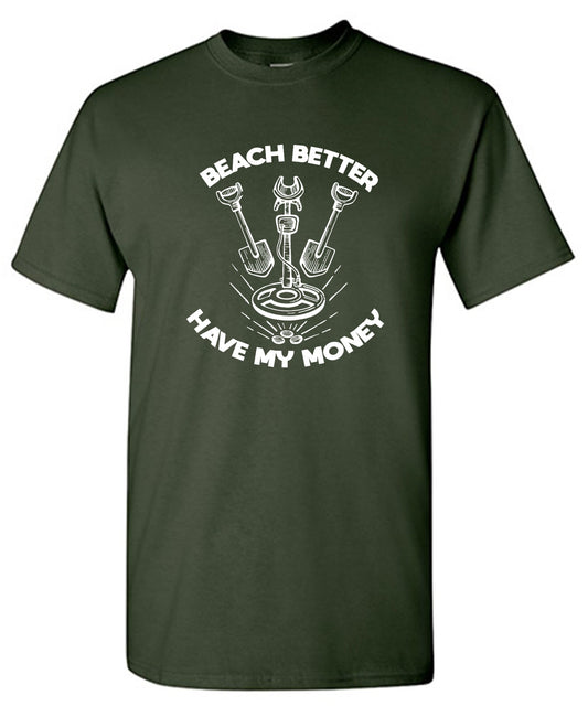 Beach Better, Have my Money - Funny Graphic T Shirts