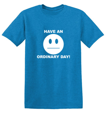 Have An Ordinary Day T-shirt | Funny Graphic Tees