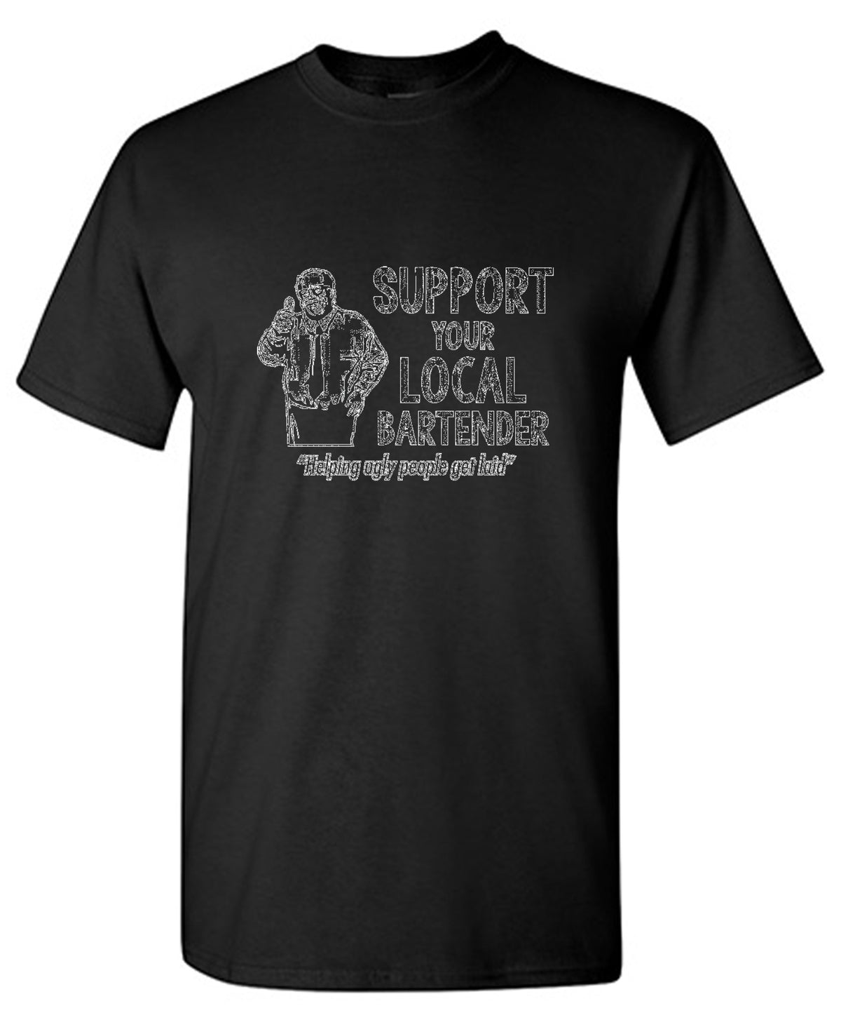 Support Your Local Bartender Helping Ugly People Get Laid - Roadkill T Shirts