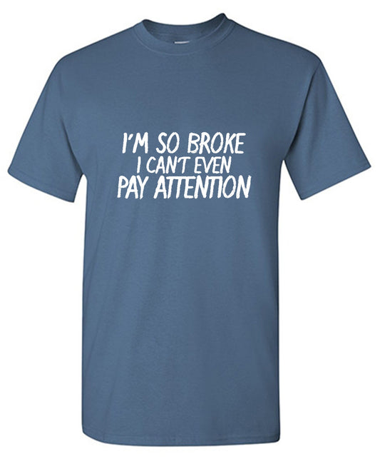 I'm So Broke I Can't Even Pay Attention T-Shirt - Roadkill T Shirts