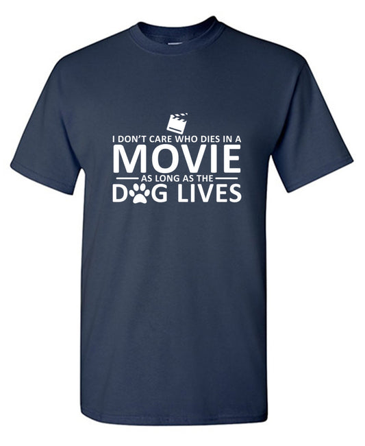 I Don't Care Who Dies In A Movie As Long As The Dog Lives - Roadkill T Shirts