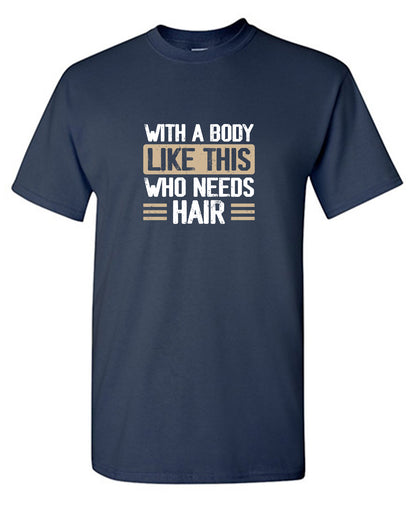 With a Body Like This Who Needs Hair T-Shirt