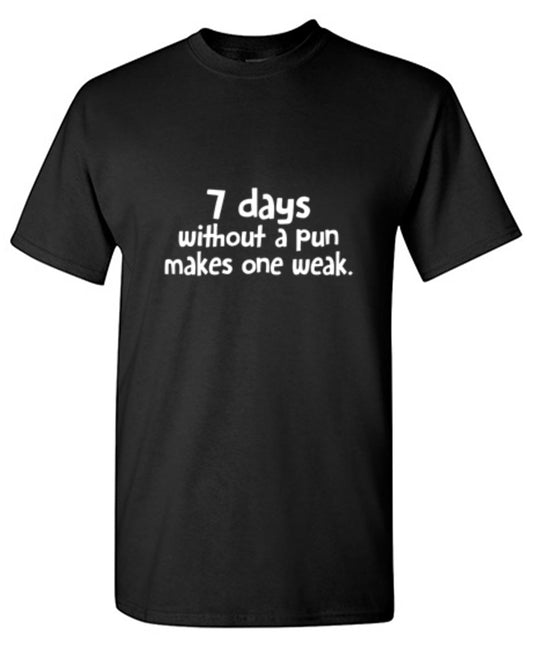 7 Days Without A Pun Makes One Weak T-Shirt - Roadkill T Shirts