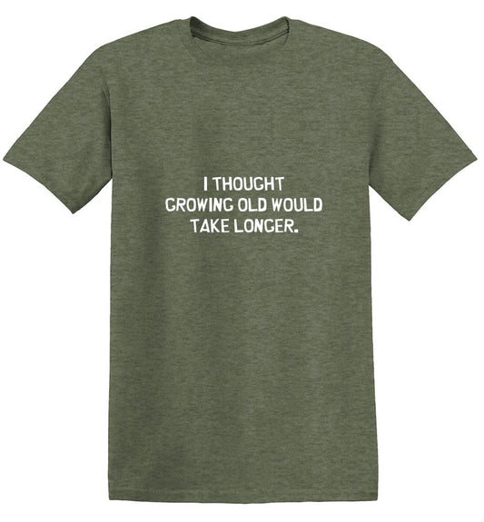 I Thought Growing Older Would Take Longer - Roadkill T Shirts