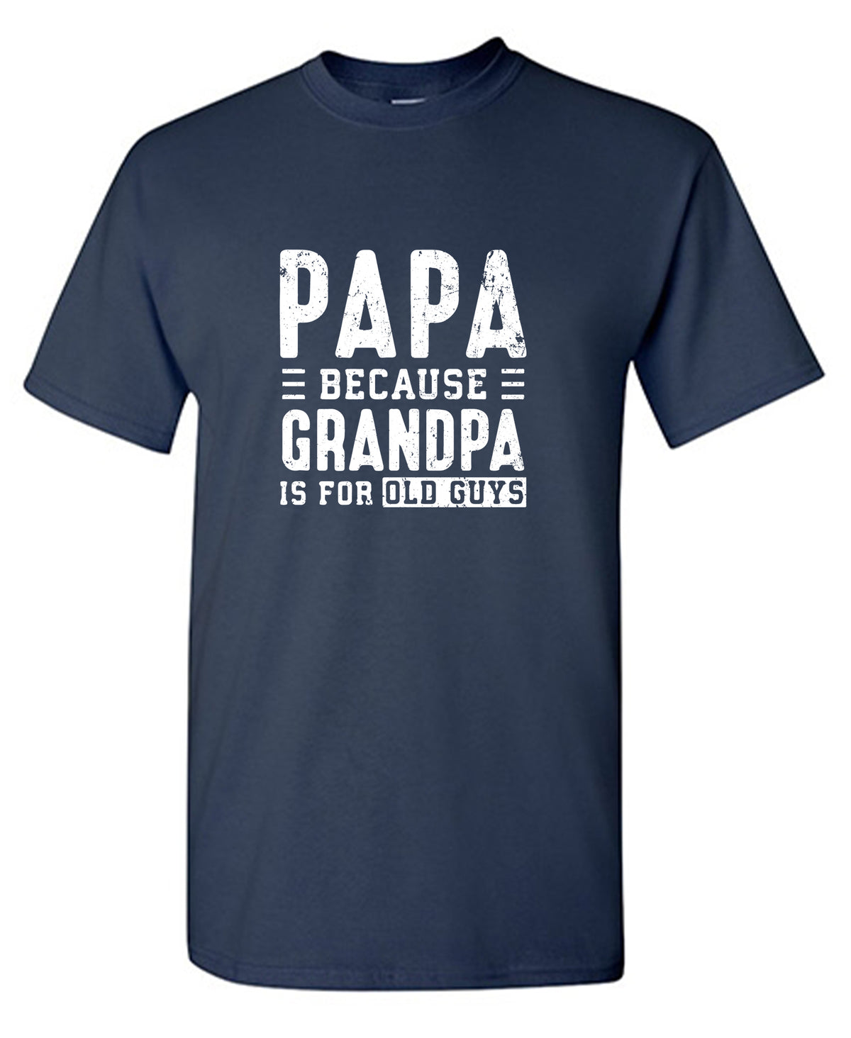 Papa Because Grandpa is for Old Guys Fathers Day Tee