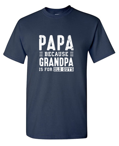 Papa Because Grandpa is for Old Guys Fathers Day Tee
