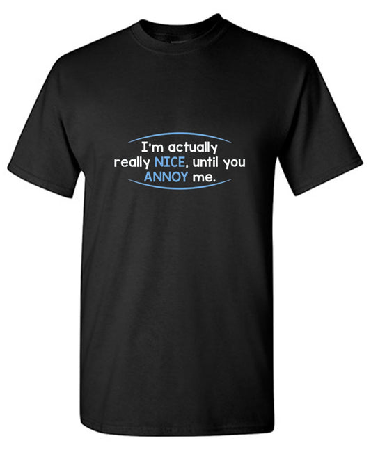 I'm Actually Really Nice, Until You Annoy Me - Roadkill T Shirts
