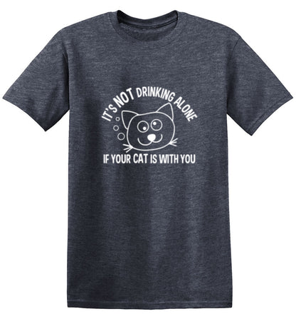 It's Not Drinking Alone If Your Cat Is With You - Roadkill T Shirts