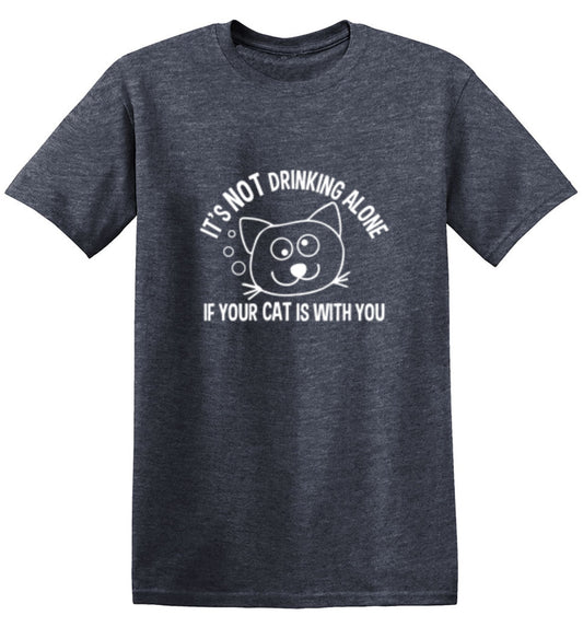 It's Not Drinking Alone If Your Cat Is With You - Roadkill T Shirts