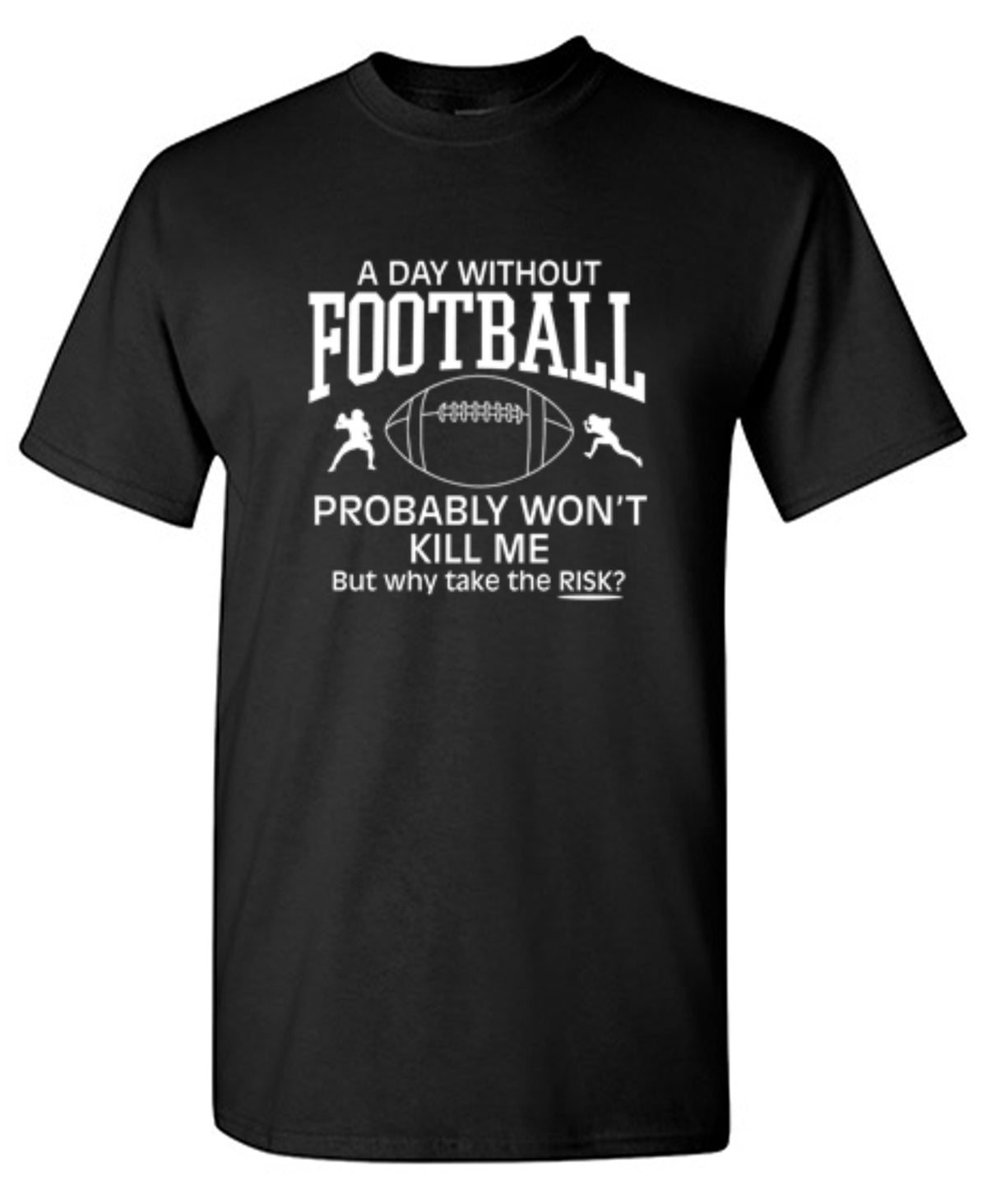 A Day Without Football Probably Won'T Kill Me But Why Take The Chance - Roadkill T Shirts