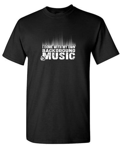 I Come With My Own Background Music T-Shirt