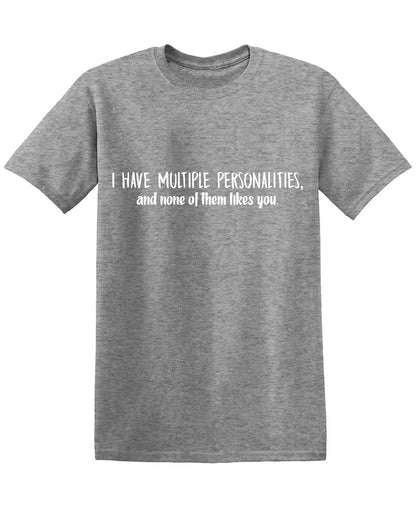 I have multple Personalities and None of them likes you Offensive TeeFunny Tee
