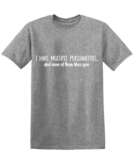 I have multple Personalities and None of them likes you Offensive TeeFunny Tee