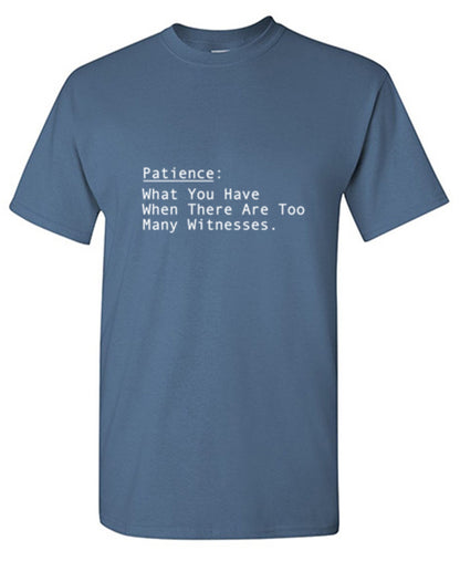 Patience: What You Have When There Are Too Many Witnesses - Roadkill T Shirts