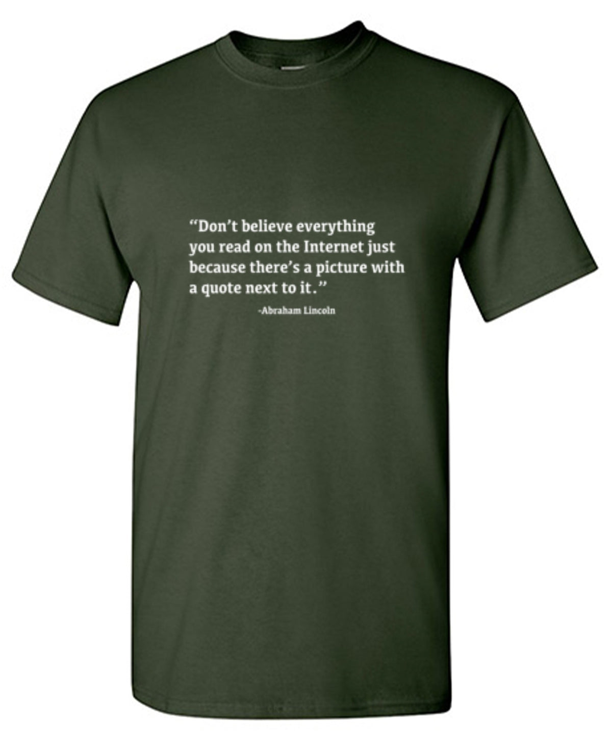 Don't Believe The Internet Because A Picture With Quote Next To It-Abraham Lincoln - Roadkill T Shirts