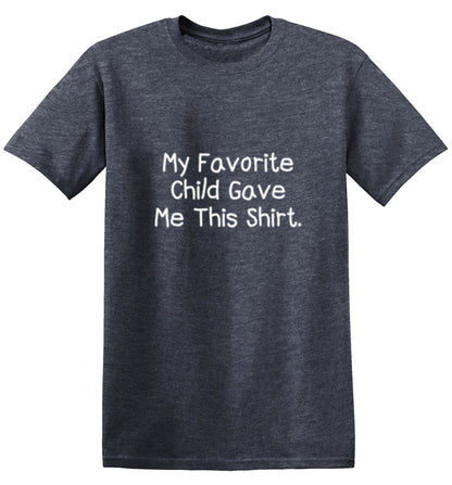 My Favorite Child Gave Me This Shirt - Roadkill T Shirts